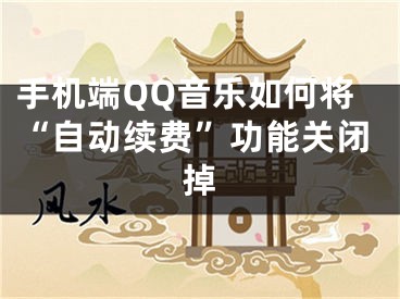 手機端QQ音樂如何將“自動續(xù)費”功能關閉掉