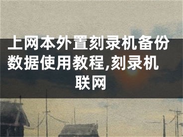 上網(wǎng)本外置刻錄機(jī)備份數(shù)據(jù)使用教程,刻錄機(jī)聯(lián)網(wǎng)