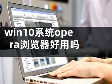 win10系統(tǒng)opera瀏覽器好用嗎 