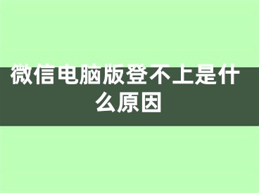 微信電腦版登不上是什么原因