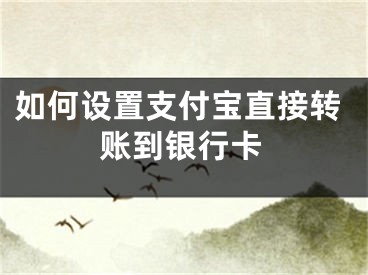 如何設(shè)置支付寶直接轉(zhuǎn)賬到銀行卡