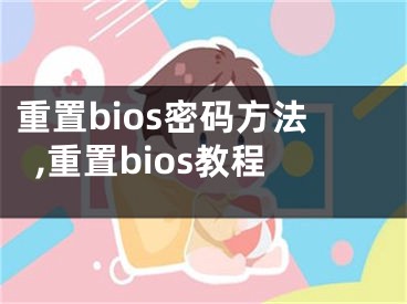 重置bios密碼方法,重置bios教程