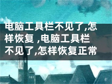 電腦工具欄不見了,怎樣恢復 ,電腦工具欄不見了,怎樣恢復正常