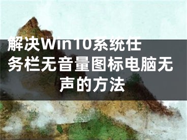 解決Win10系統(tǒng)任務(wù)欄無音量圖標(biāo)電腦無聲的方法