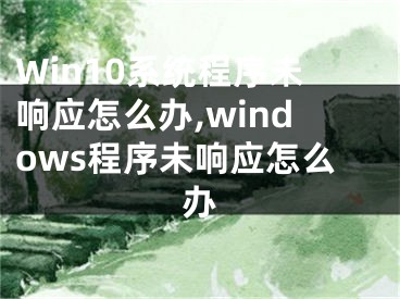 Win10系統(tǒng)程序未響應(yīng)怎么辦,windows程序未響應(yīng)怎么辦