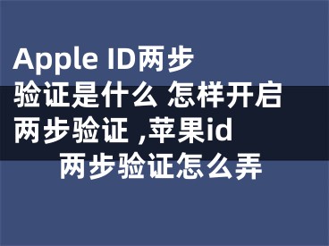 Apple ID兩步驗(yàn)證是什么 怎樣開啟兩步驗(yàn)證 ,蘋果id兩步驗(yàn)證怎么弄