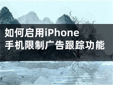 如何啟用iPhone手機(jī)限制廣告跟蹤功能