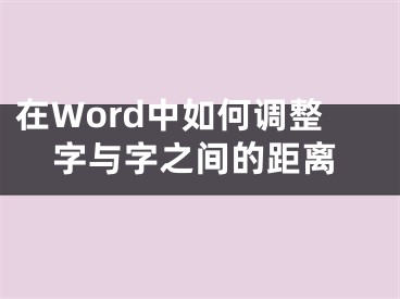 在Word中如何調(diào)整字與字之間的距離