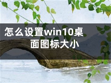 怎么設(shè)置win10桌面圖標(biāo)大小