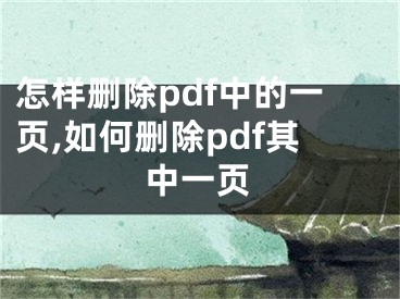 怎樣刪除pdf中的一頁,如何刪除pdf其中一頁