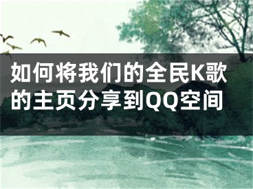 如何將我們的全民K歌的主頁分享到QQ空間