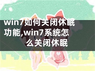 win7如何關(guān)閉休眠功能,win7系統(tǒng)怎么關(guān)閉休眠