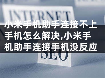 小米手機助手連接不上手機怎么解決,小米手機助手連接手機沒反應