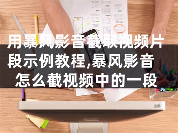 用暴風(fēng)影音截取視頻片段示例教程,暴風(fēng)影音怎么截視頻中的一段