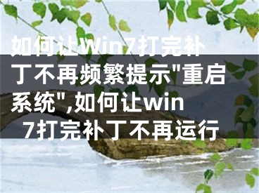 如何讓W(xué)in7打完補丁不再頻繁提示"重啟系統(tǒng)",如何讓win7打完補丁不再運行