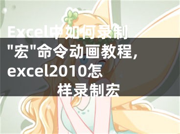 Excel中如何錄制"宏"命令動畫教程,excel2010怎樣錄制宏