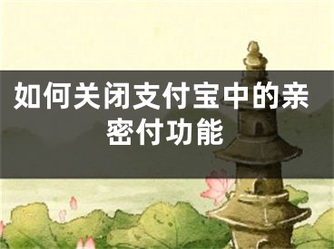 如何關(guān)閉支付寶中的親密付功能