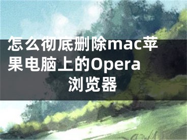 怎么徹底刪除mac蘋果電腦上的Opera瀏覽器