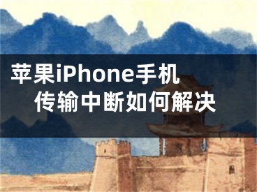 蘋果iPhone手機傳輸中斷如何解決