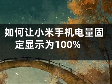 如何讓小米手機電量固定顯示為100%