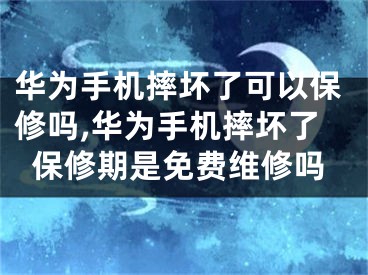 華為手機(jī)摔壞了可以保修嗎,華為手機(jī)摔壞了保修期是免費(fèi)維修嗎