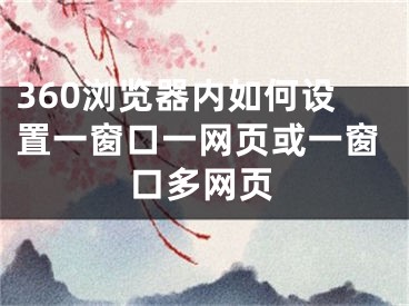 360瀏覽器內(nèi)如何設(shè)置一窗口一網(wǎng)頁或一窗口多網(wǎng)頁