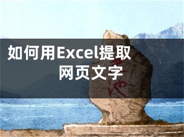 如何用Excel提取網(wǎng)頁文字