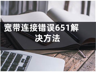 寬帶連接錯誤651解決方法