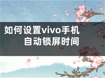 如何設(shè)置vivo手機自動鎖屏?xí)r間