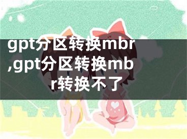 gpt分區(qū)轉(zhuǎn)換mbr,gpt分區(qū)轉(zhuǎn)換mbr轉(zhuǎn)換不了