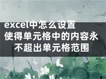 excel中怎么設(shè)置使得單元格中的內(nèi)容永不超出單元格范圍