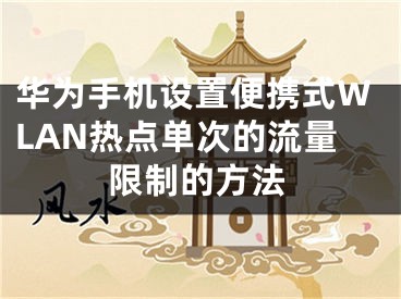 華為手機設置便攜式WLAN熱點單次的流量限制的方法