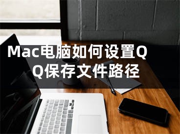 Mac電腦如何設(shè)置QQ保存文件路徑