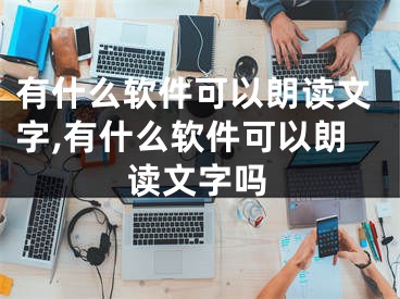 有什么軟件可以朗讀文字,有什么軟件可以朗讀文字嗎