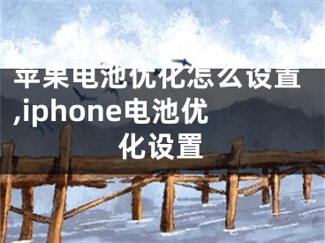 蘋果電池優(yōu)化怎么設(shè)置,iphone電池優(yōu)化設(shè)置