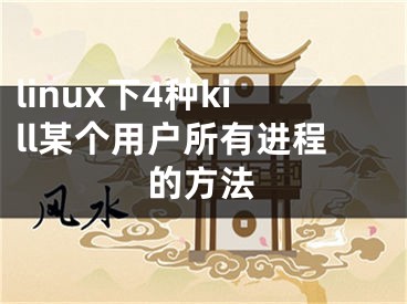 linux下4種kill某個用戶所有進程的方法