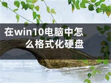 在win10電腦中怎么格式化硬盤