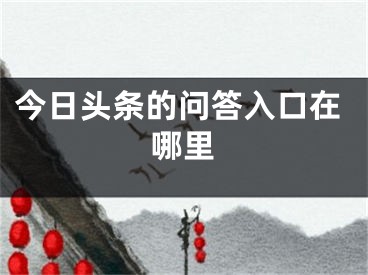 今日頭條的問答入口在哪里