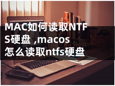 MAC如何讀取NTFS硬盤(pán) ,macos怎么讀取ntfs硬盤(pán)