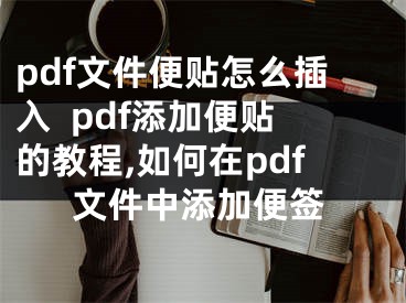 pdf文件便貼怎么插入  pdf添加便貼的教程,如何在pdf文件中添加便簽