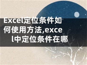 Excel定位條件如何使用方法,excel中定位條件在哪