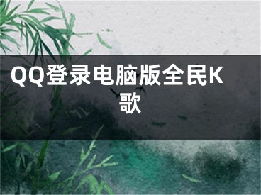 QQ登錄電腦版全民K歌