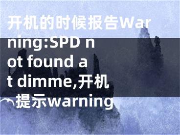 開(kāi)機(jī)的時(shí)候報(bào)告Warning:SPD not found at dimme,開(kāi)機(jī)提示warning