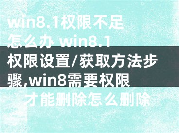 win8.1權(quán)限不足怎么辦 win8.1權(quán)限設(shè)置/獲取方法步驟,win8需要權(quán)限才能刪除怎么刪除