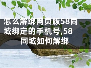 怎么解綁網(wǎng)頁版58同城綁定的手機號,58同城如何解綁