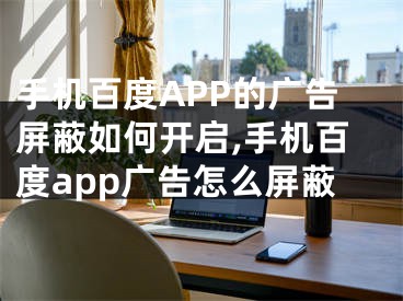 手機百度APP的廣告屏蔽如何開啟,手機百度app廣告怎么屏蔽