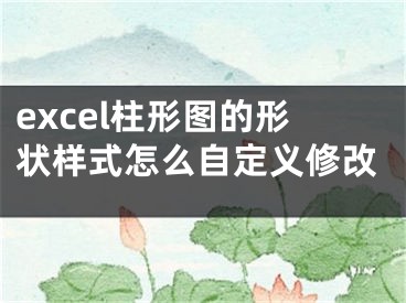 excel柱形圖的形狀樣式怎么自定義修改