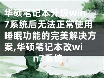 華碩筆記本升級win7系統(tǒng)后無法正常使用睡眠功能的完美解決方案,華碩筆記本改win7系統(tǒng)