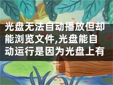 光盤無法自動播放但卻能瀏覽文件,光盤能自動運行是因為光盤上有