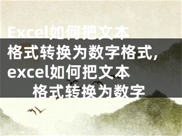 Excel如何把文本格式轉(zhuǎn)換為數(shù)字格式,excel如何把文本格式轉(zhuǎn)換為數(shù)字